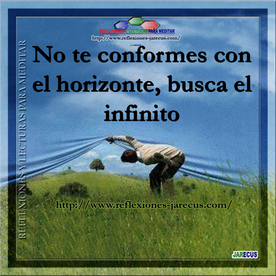 No te conformes con el horizonte, busca el infinito.