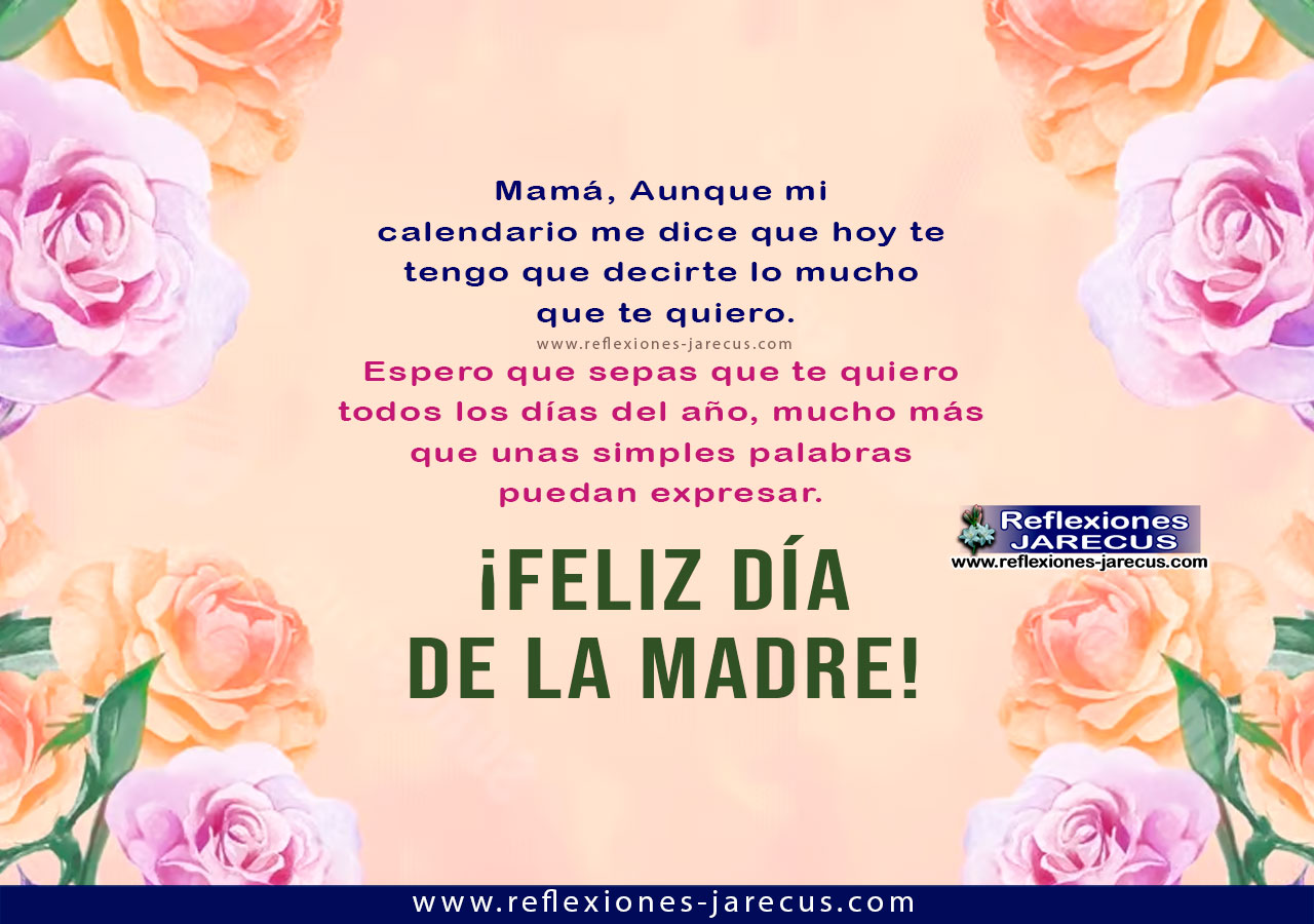 "Imagen con fondo claro y floreado con la frase: 'Mamá. Aunque mi calendario me dice que hoy te tengo que decirte lo mucho que te quiero, espero que sepas que te quiero todos los días del año, mucho más que unas simples palabras puedan expresar. Feliz día mamá.'"