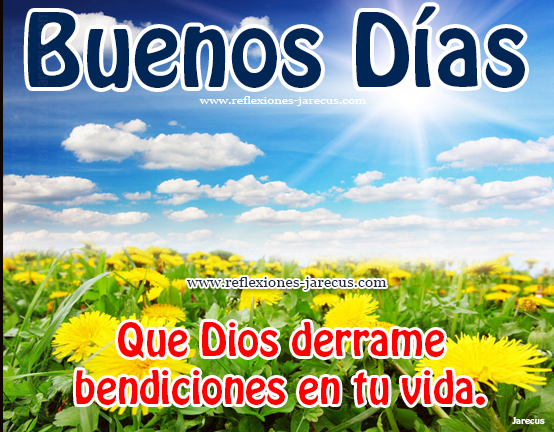 Buenos días. Que Dios derrame bendiciones en tu vida.