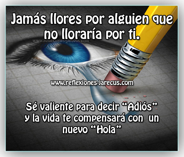 Jamás llores por alguien que no lloraría por ti.