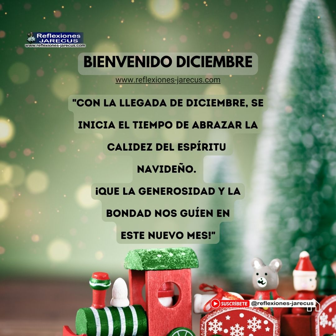 "Con la llegada de diciembre, se inicia el tiempo de abrazar la calidez del espíritu navideño. ¡Que la generosidad y la bondad nos guíen en este nuevo mes!"