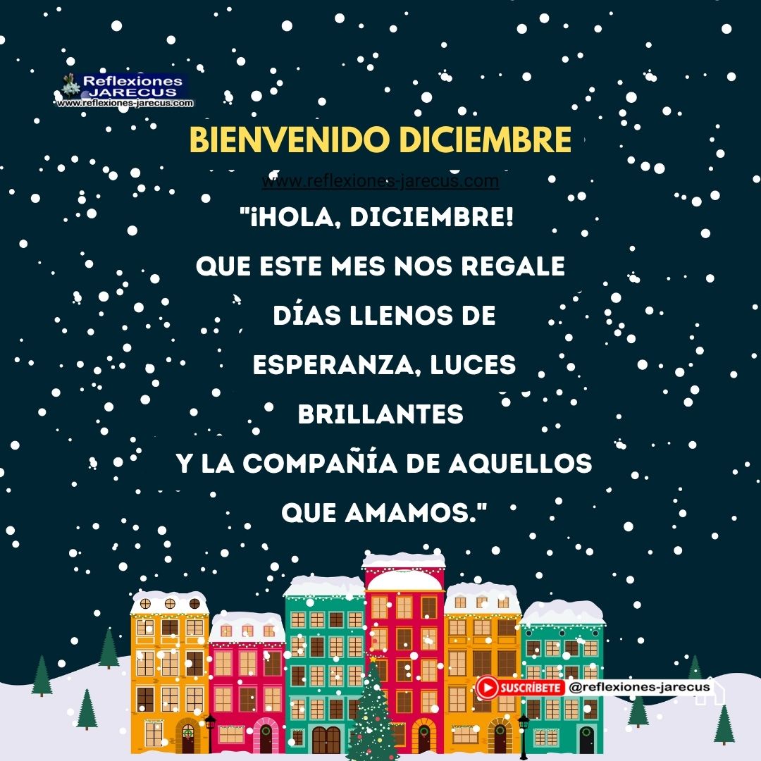 "¡Hola, diciembre! Que este mes nos regale días llenos de esperanza, luces brillantes y la compañía de aquellos que amamos."