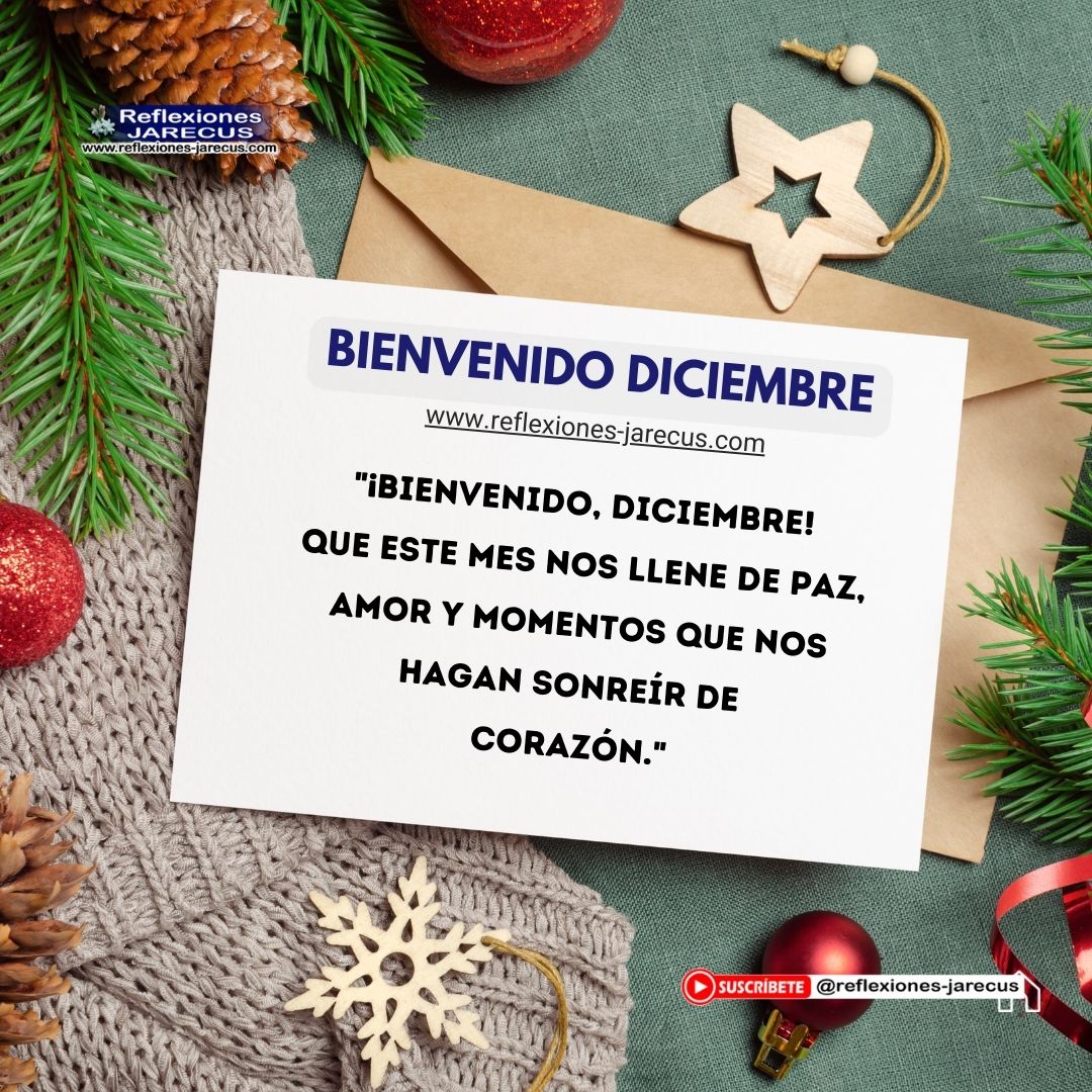 "¡Bienvenido, diciembre! Que este mes nos llene de paz, amor y momentos que nos hagan sonreír de corazón."