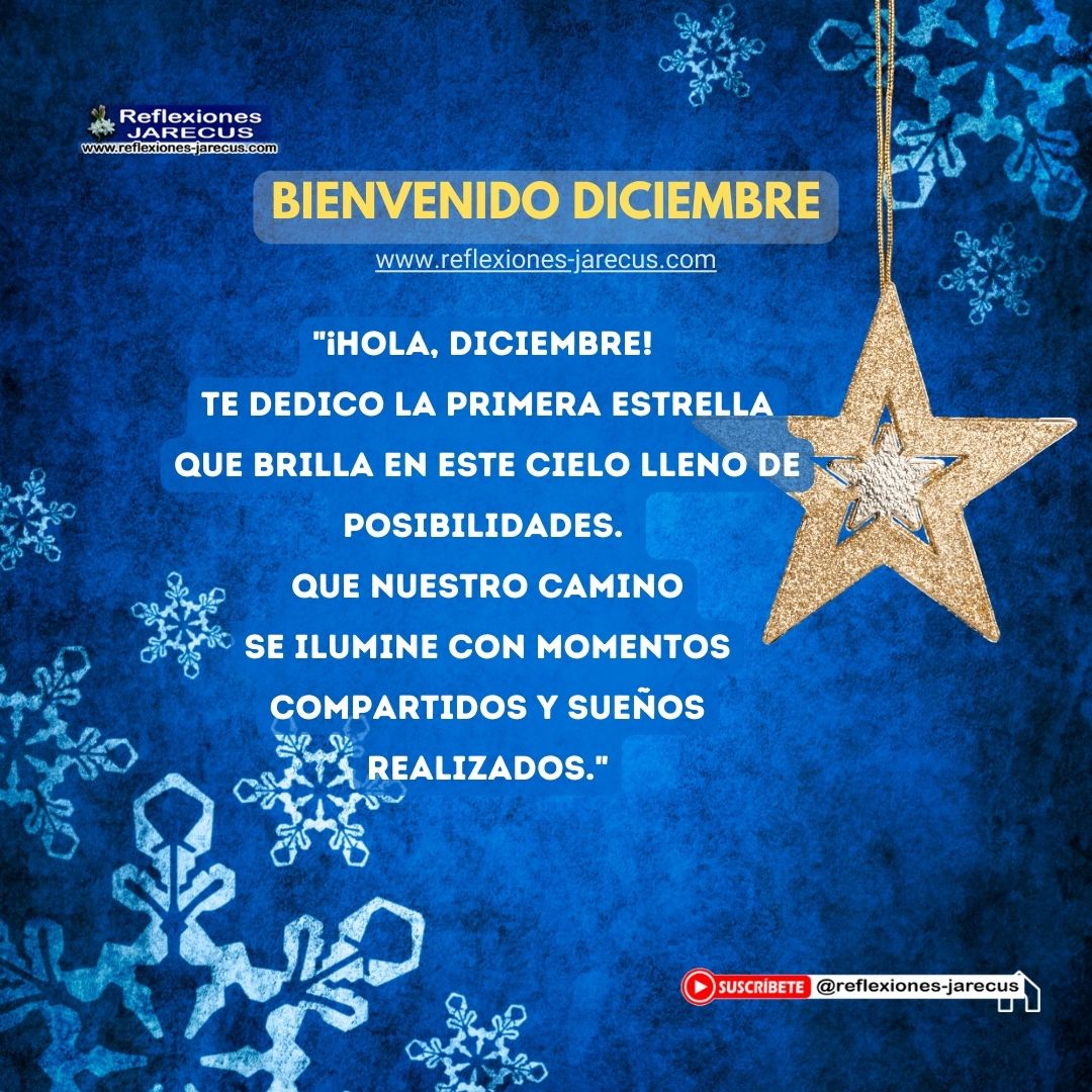 "¡Hola, diciembre! Te dedico la primera estrella que brilla en este cielo lleno de posibilidades. Que nuestro camino se ilumine con momentos compartidos y sueños realizados."