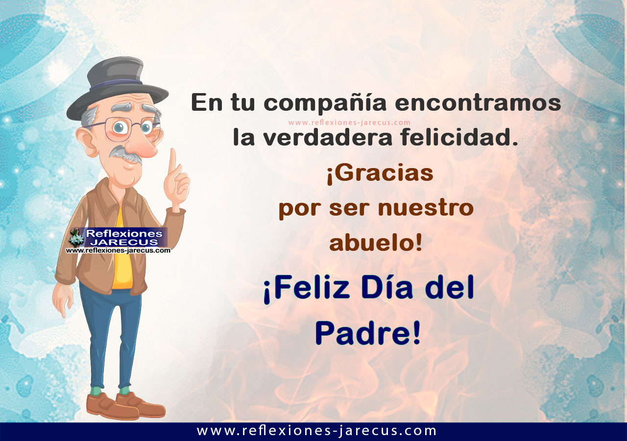 En tu compañía encontramos la verdadera felicidad. ¡Gracias por ser nuestro abuelo! Feliz día del Padre