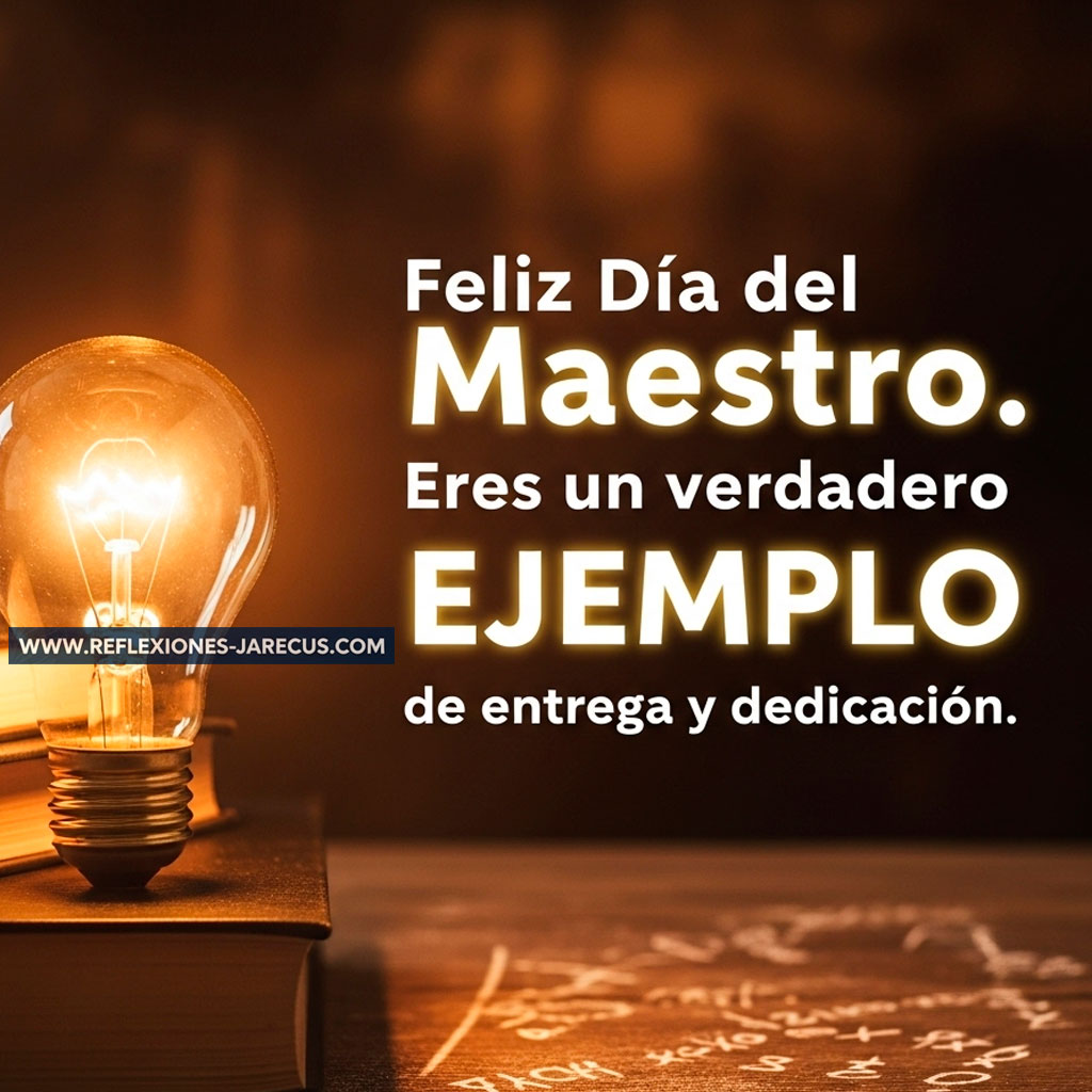 Bombilla encendida sobre libros con luz dorada, acompañada de la frase “Feliz Día del Maestro. Eres un verdadero ejemplo de entrega y dedicación.” en letras blancas con resplandor dorado y sombra sutil.