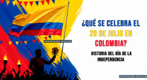 ¿Qué se celebra el 20 de julio en Colombia? 📜 Historia